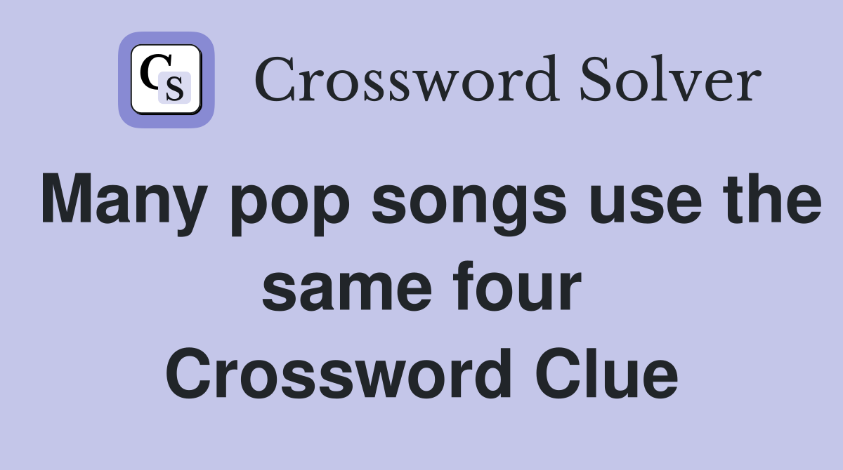 Many pop songs use the same four Crossword Clue