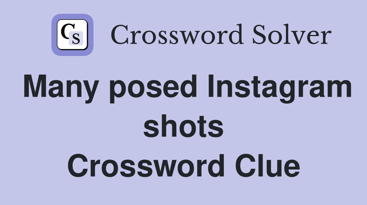 Many posed Instagram shots Crossword Clue