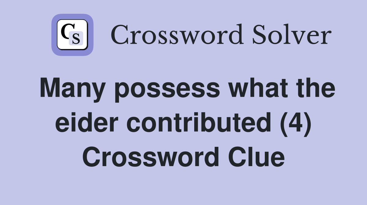 Many possess what the eider contributed (4) Crossword Clue