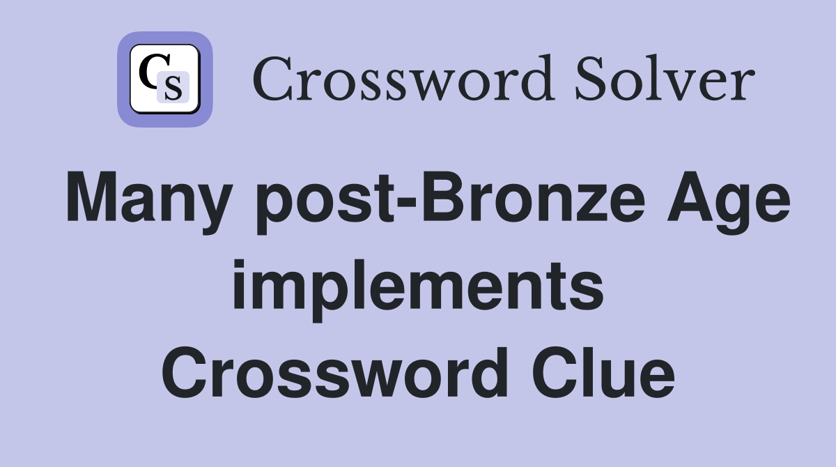 Many post-Bronze Age implements Crossword Clue