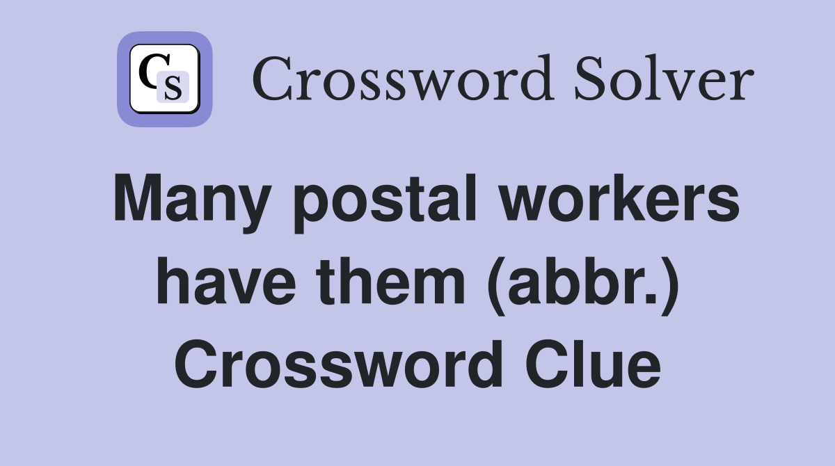 Many postal workers have them (abbr.) Crossword Clue