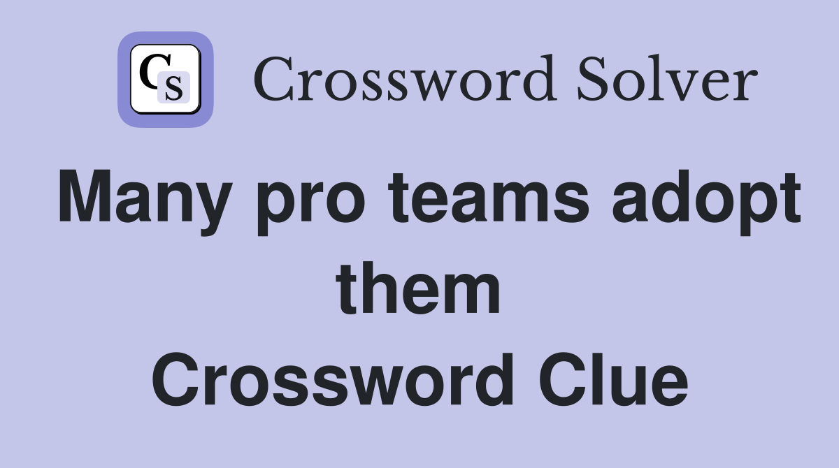 Many pro teams adopt them Crossword Clue
