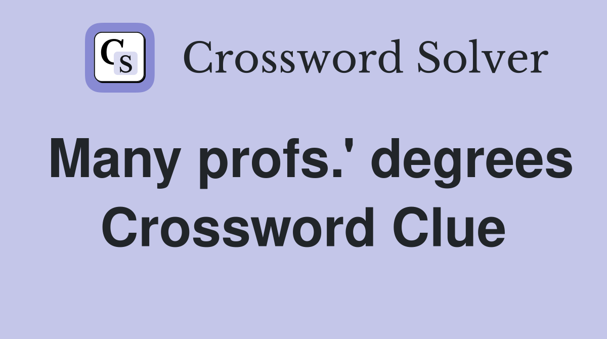 Many profs.' degrees Crossword Clue
