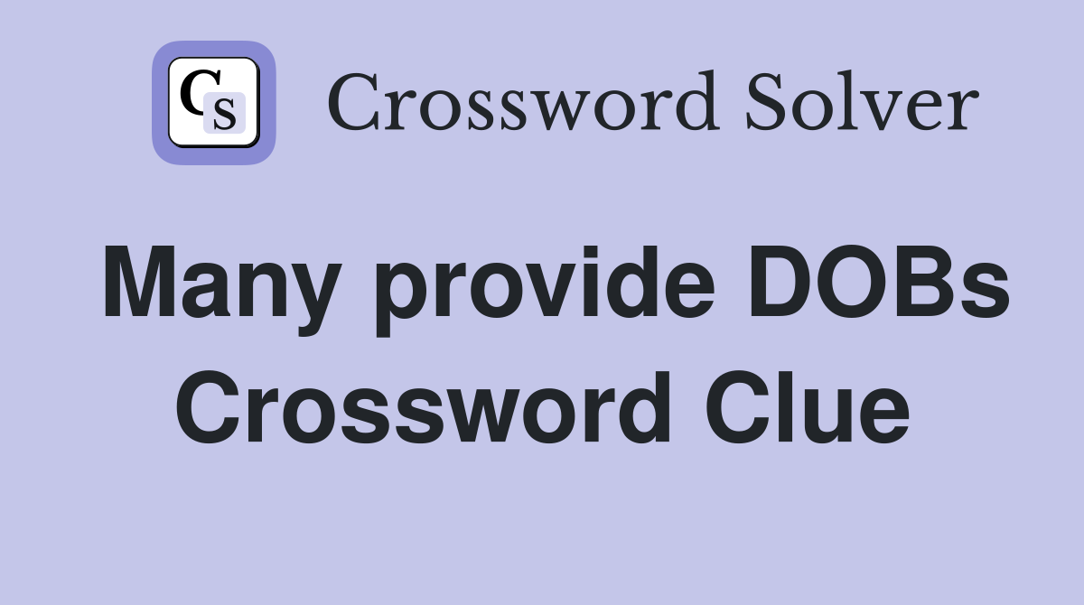 Many provide DOBs Crossword Clue