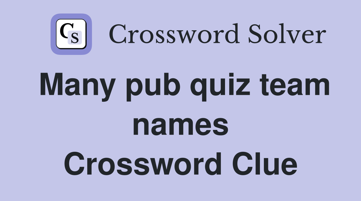 Many pub quiz team names Crossword Clue