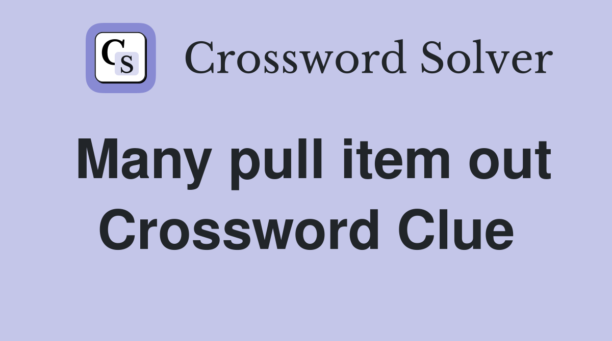 Many pull item out Crossword Clue