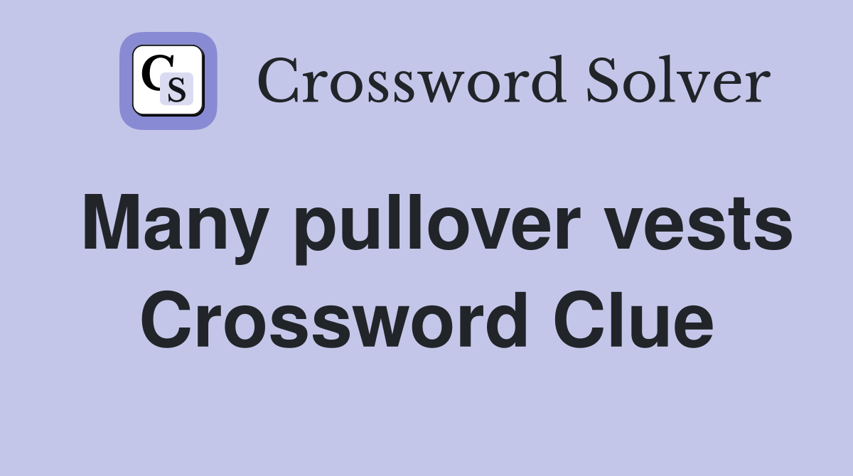 Many pullover vests Crossword Clue