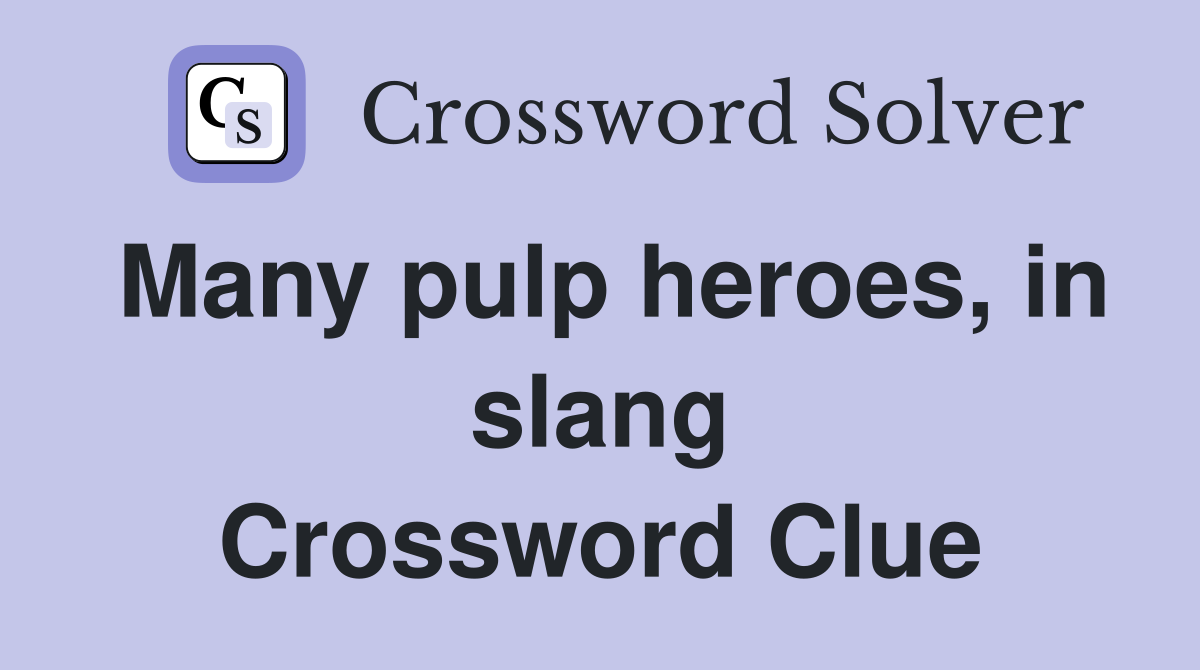 Many pulp heroes, in slang Crossword Clue