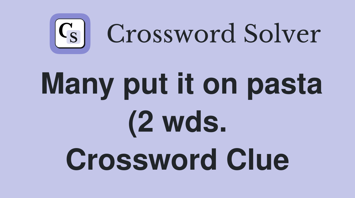 Many put it on pasta (2 wds ) Crossword Clue Answers Crossword Solver Many put it on pasta (2 wds ) Crossword Clue Answers Crossword Solver