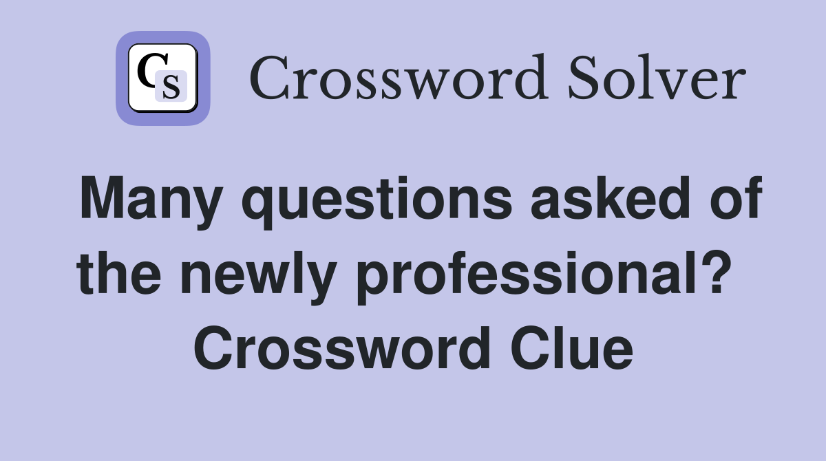 Many questions asked of the newly professional?  Crossword Clue