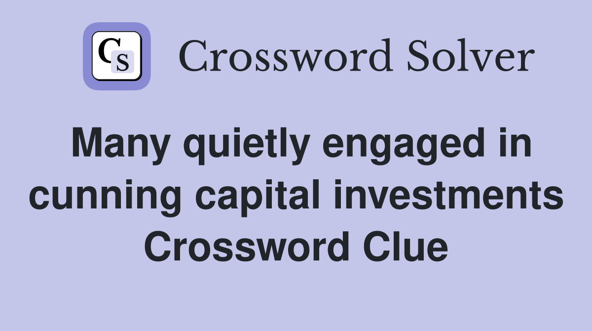 Many quietly engaged in cunning capital investments Crossword Clue
