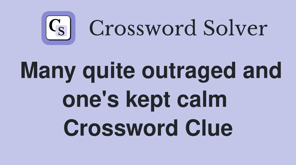 Many quite outraged and one's kept calm  Crossword Clue