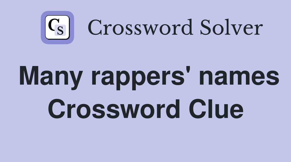 Many rappers' names Crossword Clue