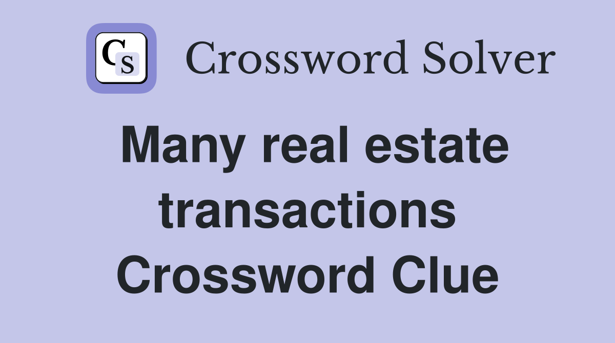 Many real estate transactions Crossword Clue
