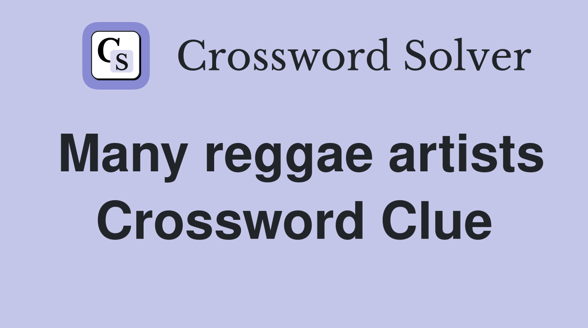 Many reggae artists Crossword Clue