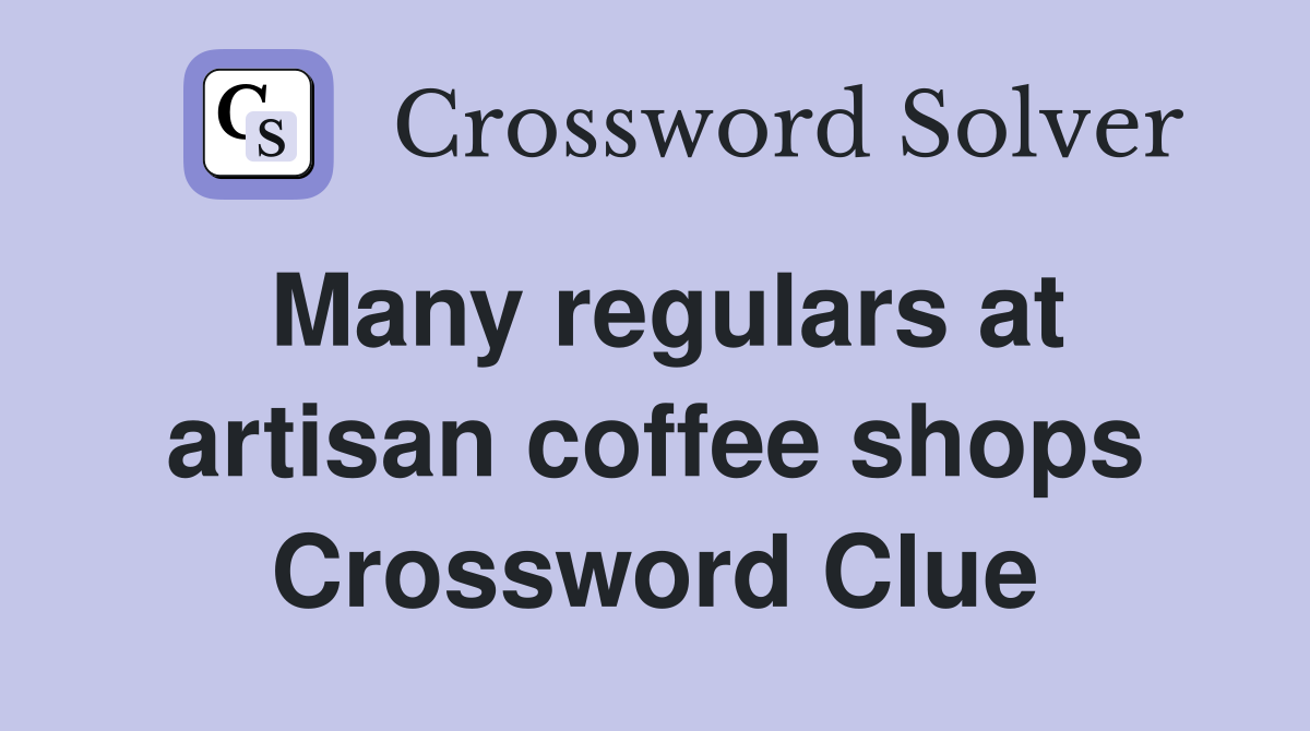 Many regulars at artisan coffee shops Crossword Clue