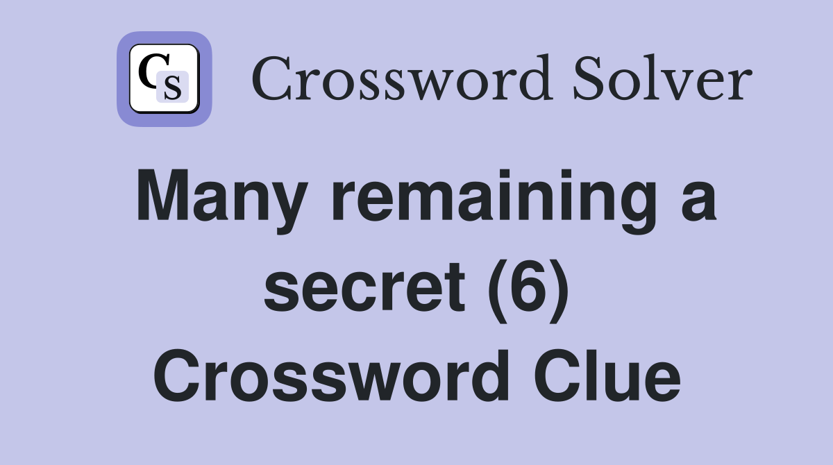 Many remaining a secret (6) Crossword Clue