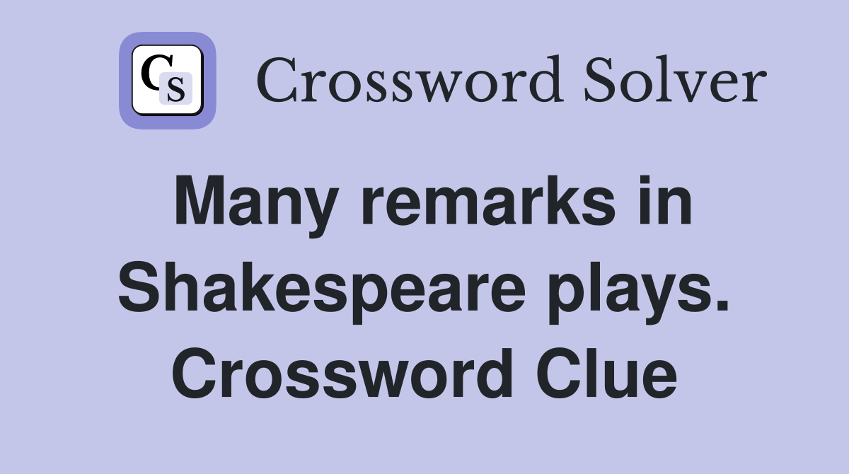 Many remarks in Shakespeare plays. Crossword Clue