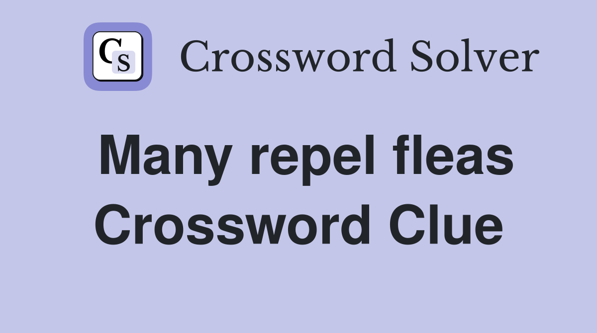 Many repel fleas Crossword Clue