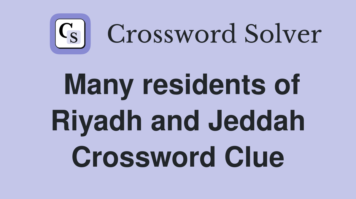 Many residents of Riyadh and Jeddah Crossword Clue