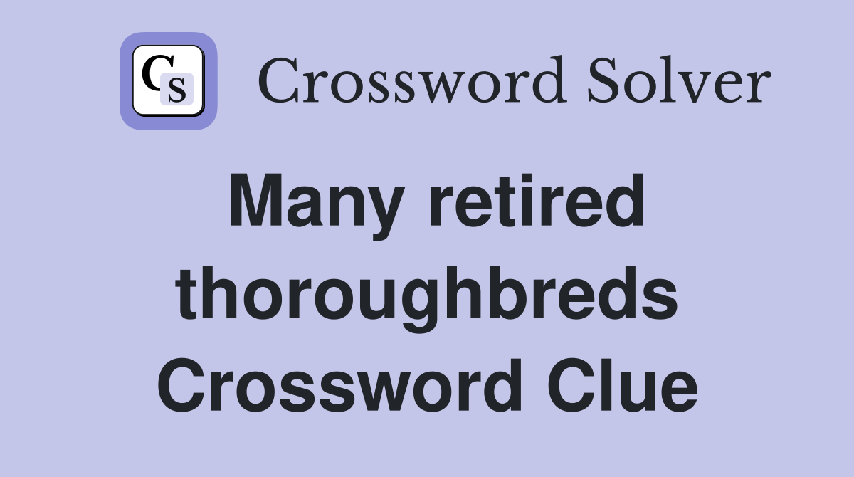 Many retired thoroughbreds Crossword Clue