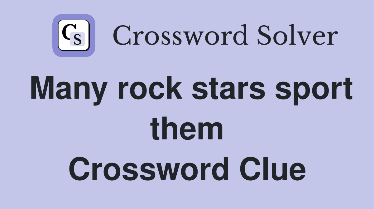 Many rock stars sport them Crossword Clue