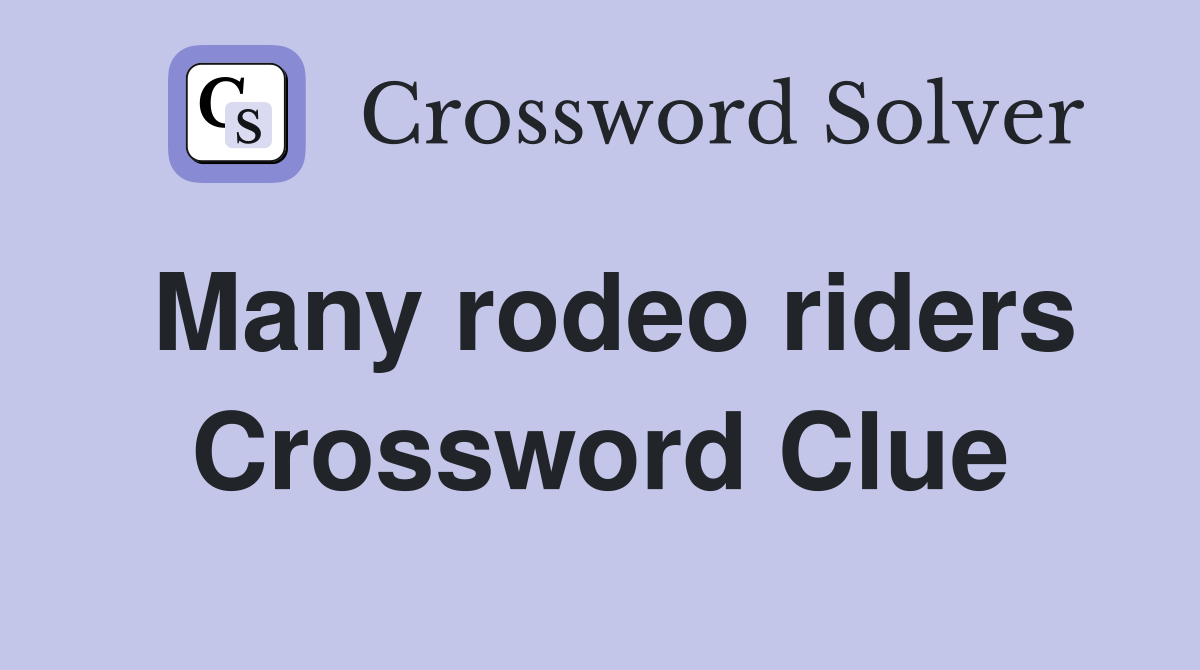Many rodeo riders Crossword Clue