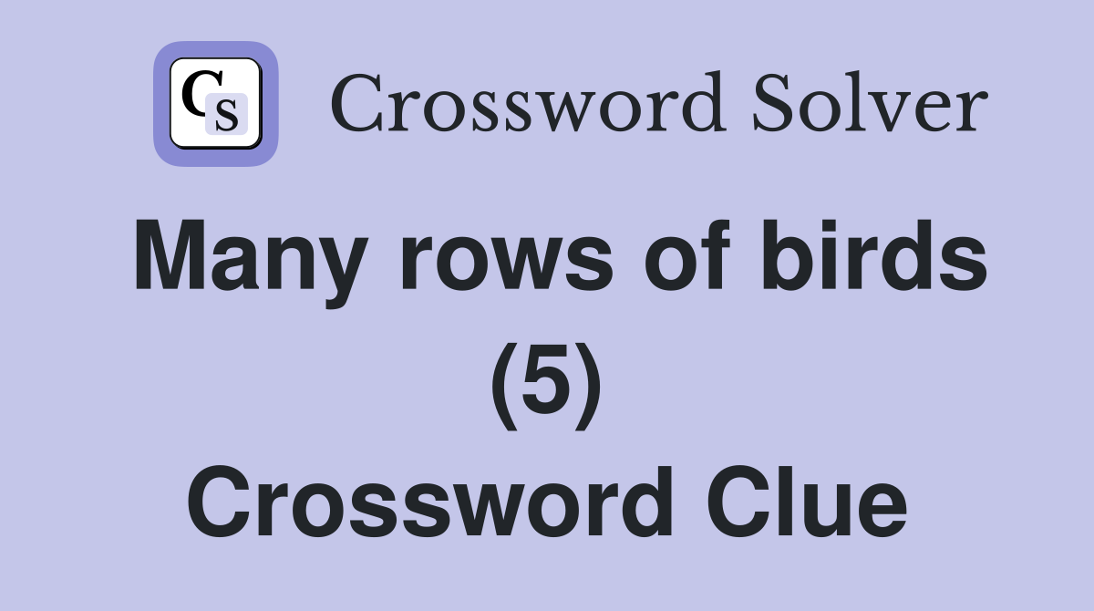 Many rows of birds (5) Crossword Clue