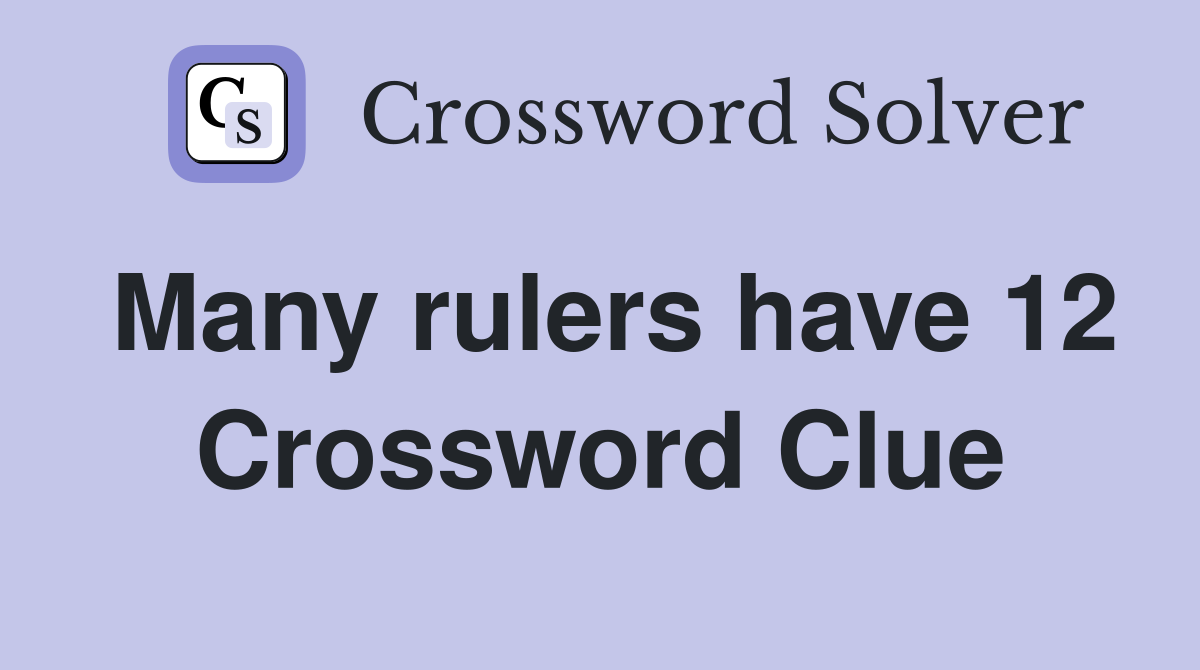 Many rulers have 12 Crossword Clue