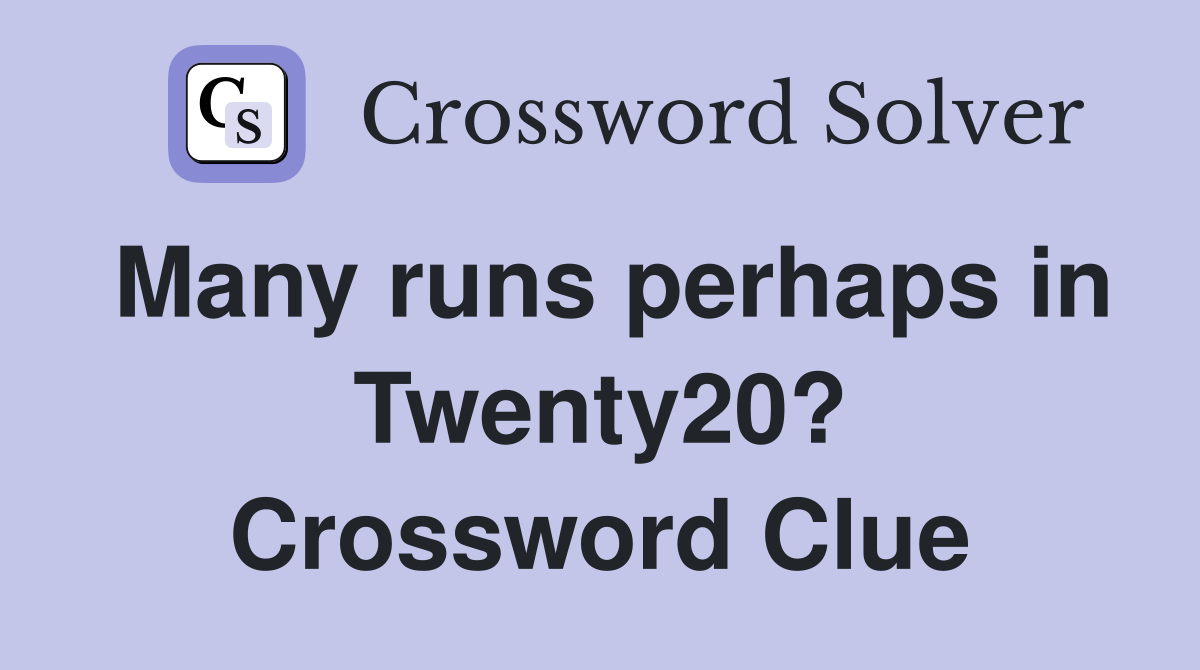 Many runs perhaps in Twenty20? Crossword Clue