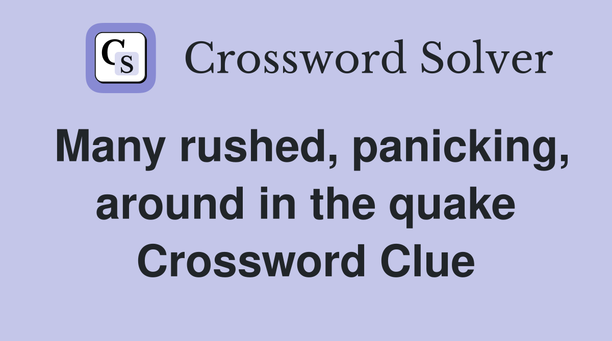 Many rushed, panicking, around in the quake Crossword Clue