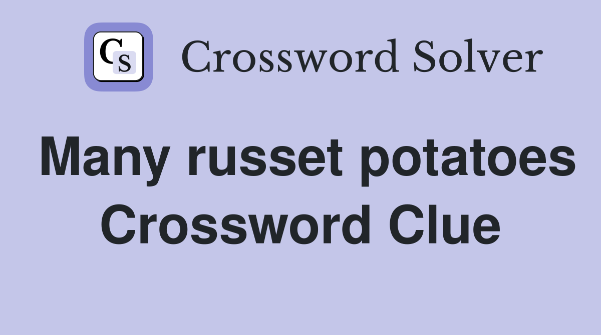 Many russet potatoes Crossword Clue