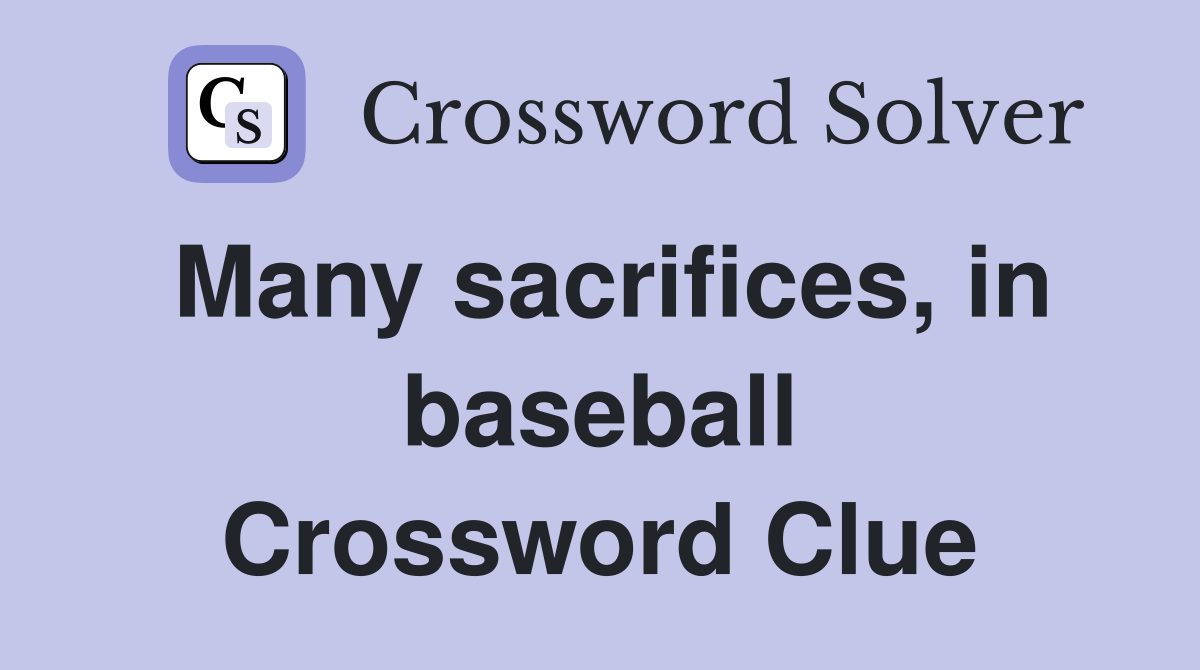 Many sacrifices, in baseball Crossword Clue
