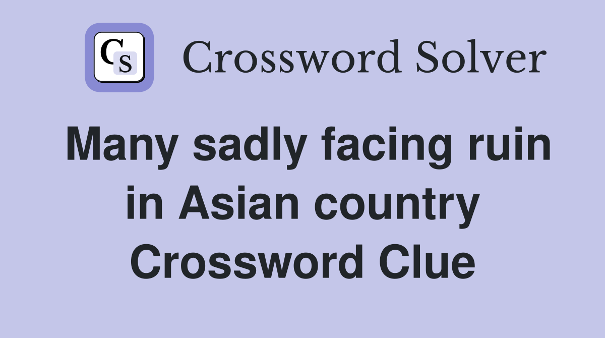 Many sadly facing ruin in Asian country Crossword Clue