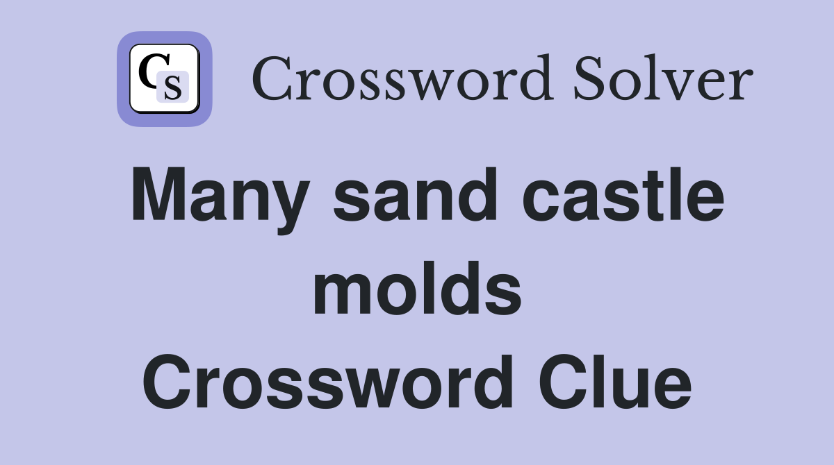 Many sand castle molds Crossword Clue