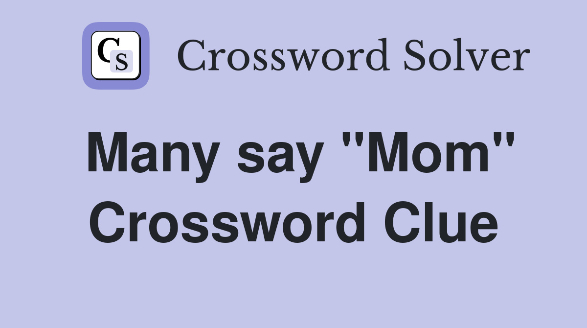 Many say "Mom" Crossword Clue