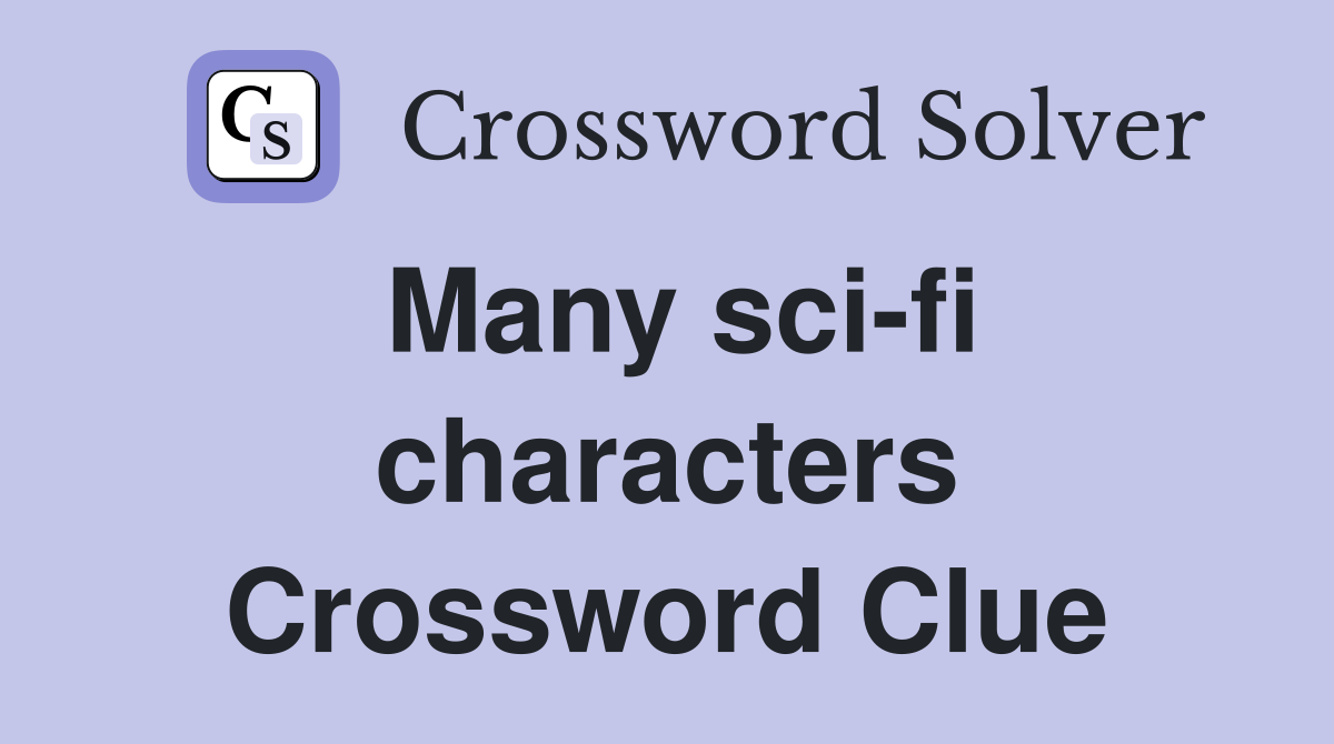 Many sci-fi characters Crossword Clue