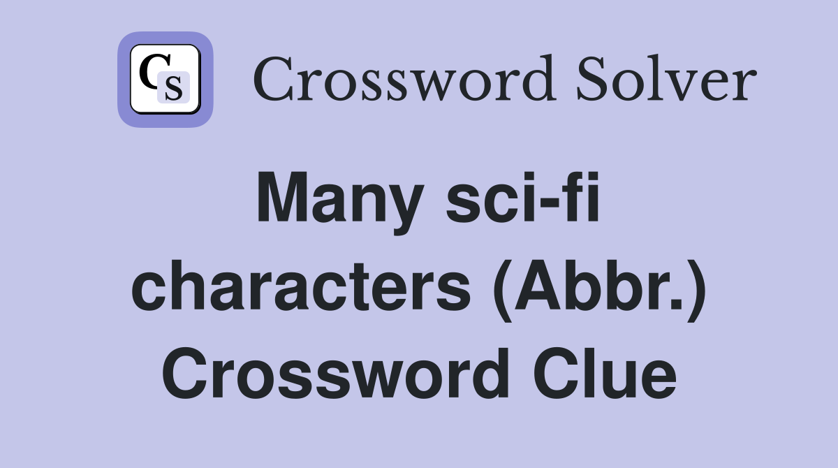 Many sci-fi characters (Abbr.) Crossword Clue