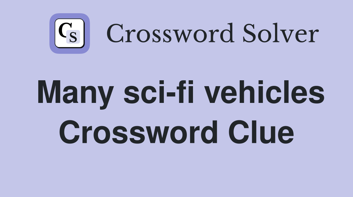 Many sci-fi vehicles Crossword Clue