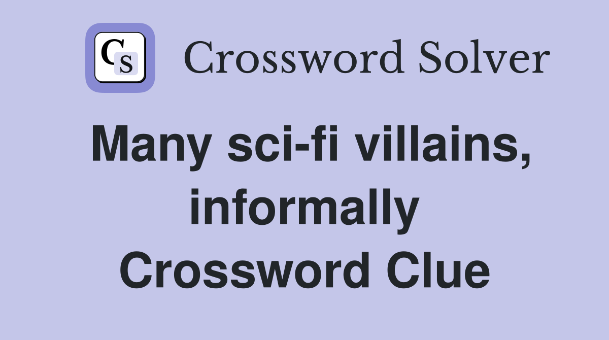 Many sci-fi villains, informally Crossword Clue