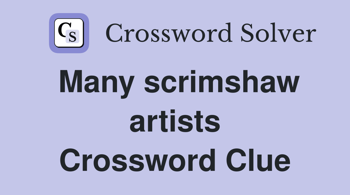 Many scrimshaw artists Crossword Clue