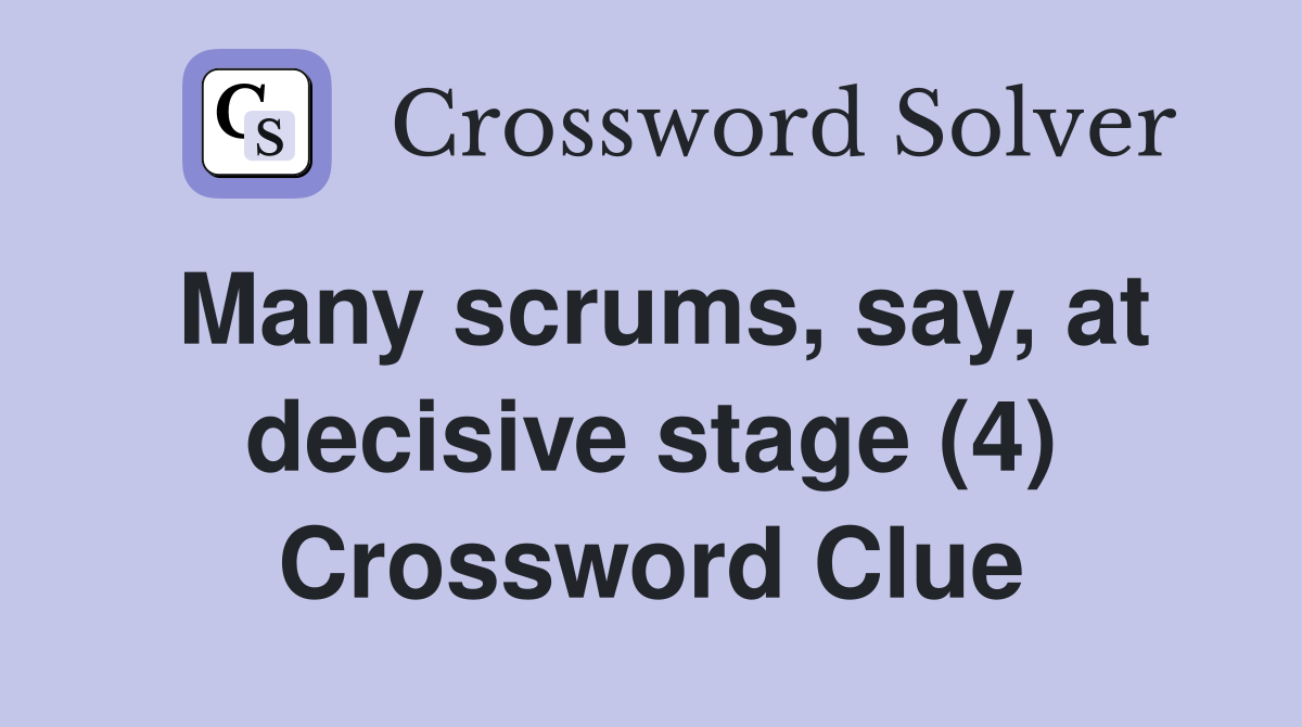 Many scrums, say, at decisive stage (4) Crossword Clue