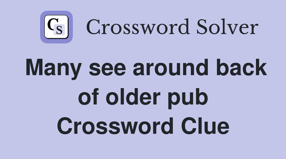 Many see around back of older pub Crossword Clue