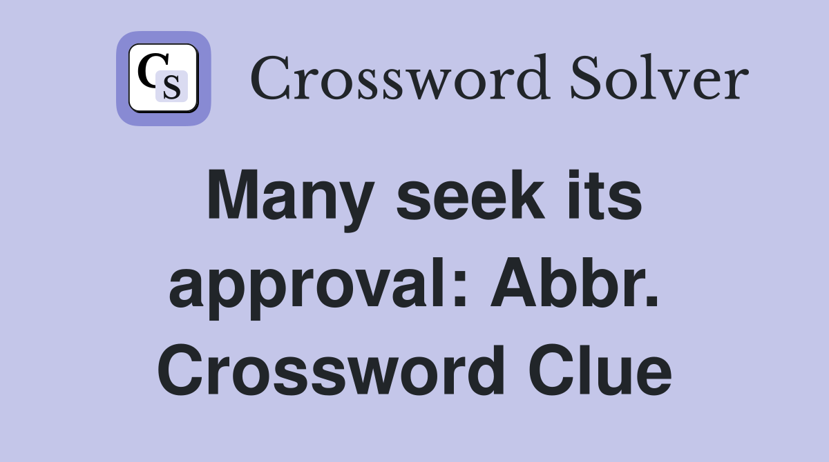 Many seek its approval: Abbr. Crossword Clue
