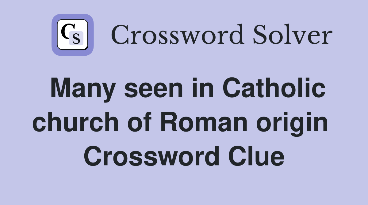 Many seen in Catholic church of Roman origin  Crossword Clue