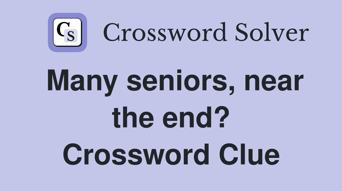 Many seniors, near the end? Crossword Clue