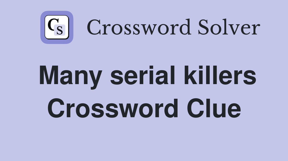 Many serial killers Crossword Clue
