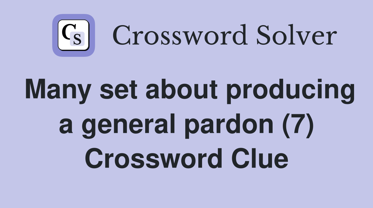 Many set about producing a general pardon (7) Crossword Clue