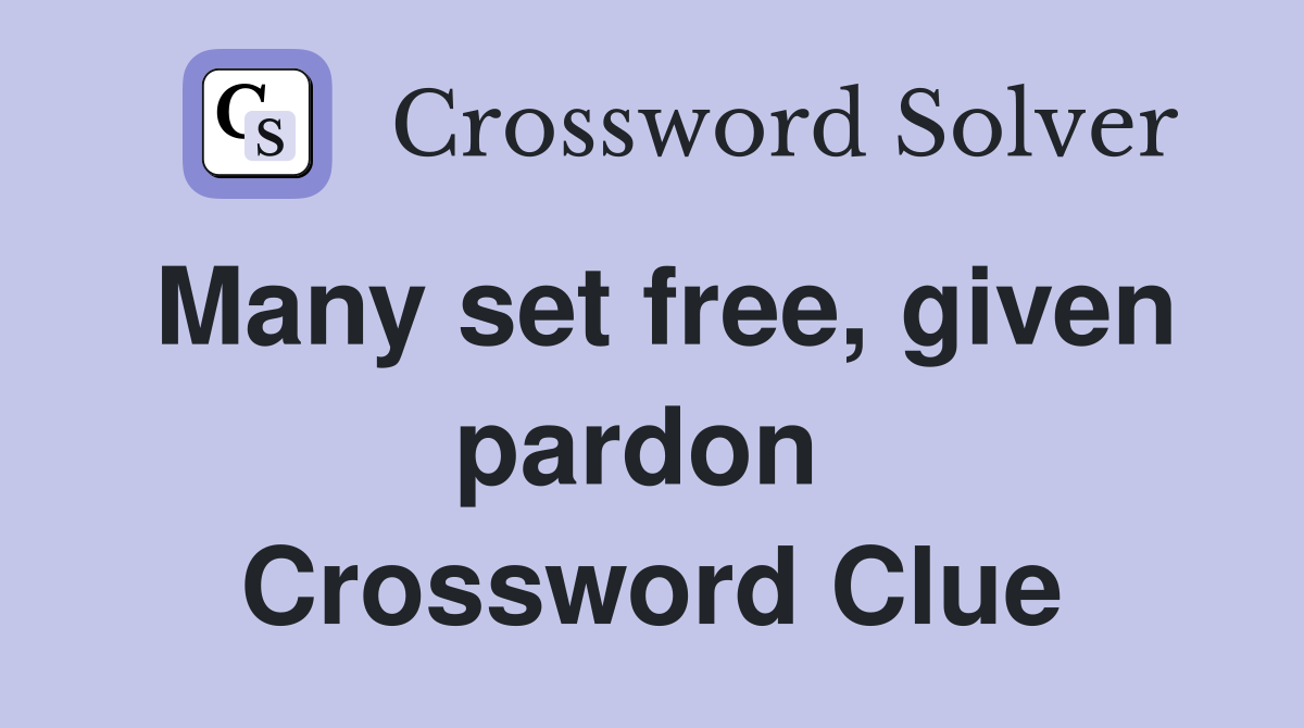 Many set free, given pardon  Crossword Clue