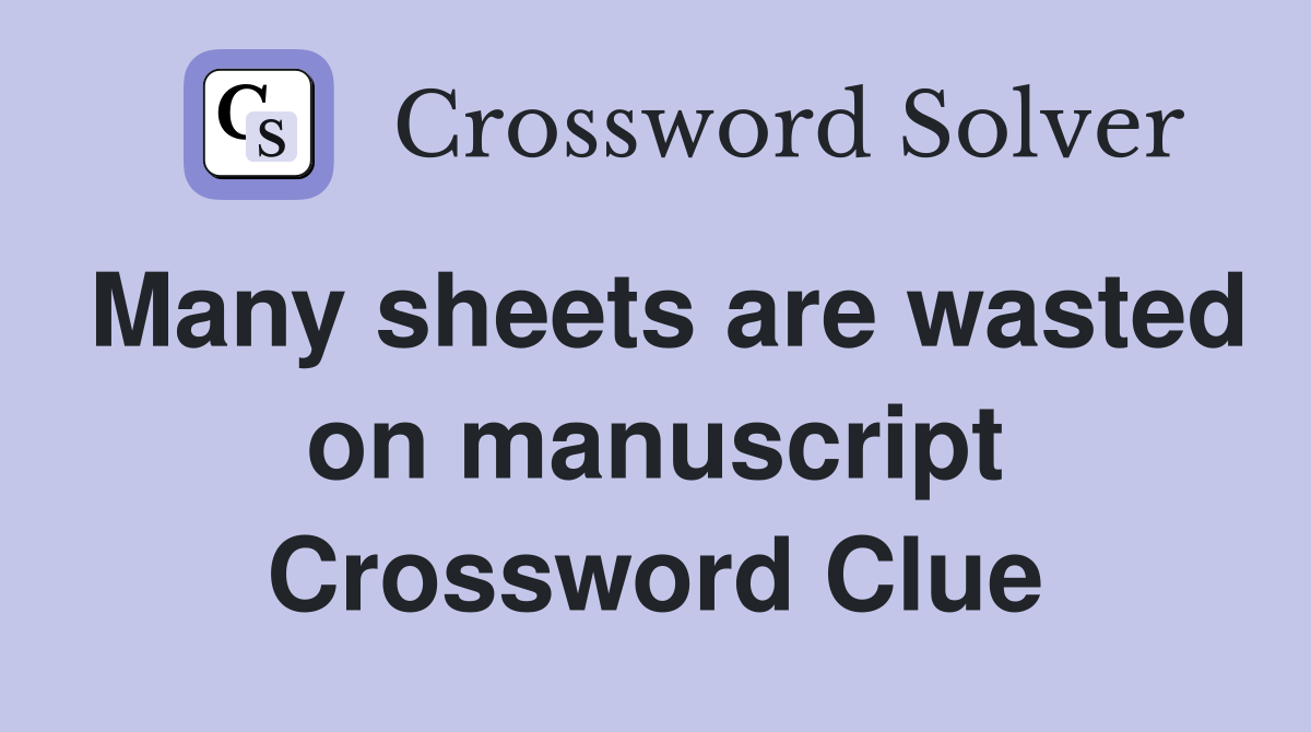 Many sheets are wasted on manuscript Crossword Clue